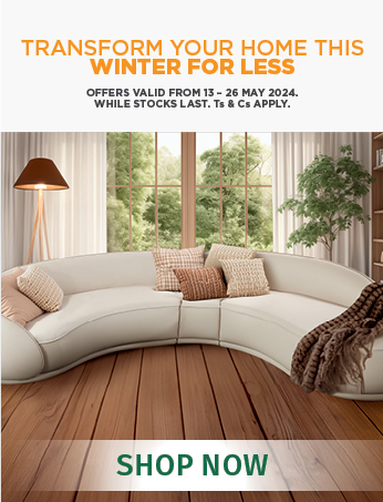 TRANSFORM YOUR HOME THIS WINTER FOR LESS OFFERS VALID FROM 13 – 26 MAY 2024. WHILE STOCKS LAST. Ts & Cs APPLY.